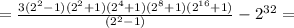 = \frac{3( 2^{2}-1)( 2^{2} +1)( 2^{4} +1)( 2^{8} +1)( 2^{16} +1)}{( 2^{2}-1)} - 2^{32} =