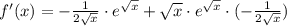 f'(x)=-\frac{1}{2\sqrt{x}}\cdot e^{\sqrt{x}}+\sqrt{x}\cdot e^{\sqrt{x}}\cdot (-\frac{1}{2\sqrt{x}})