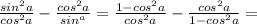 \frac{sin^2a}{cos^2a}- \frac{cos^2a}{sin^a}= \frac{1-cos^2a}{cos^2a}- \frac{cos^2a}{1-cos^2a}=