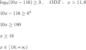 log_4(10x-116) \geq 3\; ,\; \; \; \; ODZ:\; \; x\ \textgreater \ 11,6\\\\10x-116 \geq 4^3\\\\10x \geq 180\\\\x \geq 18\\\\x\in [\, 18;+\infty )