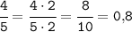 \tt\cfrac{4}{5}= \cfrac{4\cdot2}{5\cdot2}=\cfrac{8}{10}=0,\!8