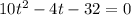 10 t^{2} -4t-32=0