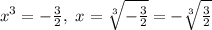 &#10;x^3 = -\frac{3}{2}, \ x = \sqrt[3]{-\frac{3}{2}} = -\sqrt[3]{\frac{3}{2}}