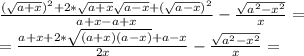 \frac{ (\sqrt{a+x})^{2} +2*\sqrt{a+x}\sqrt{a-x}+ (\sqrt{a-x})^{2}}{a+x- a+x} - \frac{ \sqrt{a^2 - x^2}}{x} = \\ &#10;= \frac{a+x+2*\sqrt{(a+x)(a-x)}+ a-x}{2x} - \frac{ \sqrt{a^2 - x^2}}{x} = \\