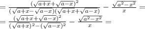 = \frac{ (\sqrt{a+x} + \sqrt{a-x})^{2} }{ (\sqrt{a+x} - \sqrt{a-x}) (\sqrt{a+x} + \sqrt{a-x}) } - \frac{ \sqrt{a^2 - x^2}}{x} = \\ &#10;= \frac{ (\sqrt{a+x} + \sqrt{a-x})^{2} }{ (\sqrt{a+x})^{2} - (\sqrt{a-x})^{2} } - \frac{ \sqrt{a^2 - x^2}}{x} = \\