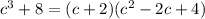 c^3+8=(c+2)(c^2-2c+4)