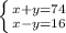 \left \{ {{x+y=74} \atop {x-y=16}} \right.