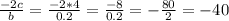 \frac{-2c}{b}=\frac{-2*4}{0.2}=\frac{-8}{0.2}=-\frac{80}{2}=-40