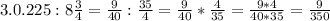 3. 0.225:8\frac{3}{4}=\frac{9}{40}:\frac{35}{4}=\frac{9}{40}*\frac{4}{35}=\frac{9*4}{40*35}=\frac{9}{350}