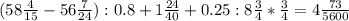 (58\frac{4}{15}-56\frac{7}{24}):0.8+1\frac{24}{40}+0.25:8\frac{3}{4}*\frac{3}{4}=4\frac{73}{5600}