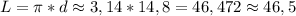 L= \pi *d\approx3,14*14,8=46,472\approx46,5