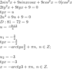 2sin^2x+9sinxcosx+9cos^2x=0|cos^2x\\2tg^2x+9tgx+9=0\\tgx=u\\2u^2+9u+9=0\\D:81-72=9\\u=\frac{-9\pm 3}{4}\\\\u_1=-\frac{3}{2}\\tgx=-\frac{3}{2}\\x=-arctga\frac{3}{2}+\pi n, \; n\in Z;\\\\u_2=-3\\tgx=-3\\x=-arctg3+\pi n, \; n\in Z.