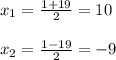 x_{1} = \frac{1+19}{2} =10 \\ \\ x_{2} = \frac{1-19}{2}=-9 \\ \\