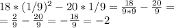 18*(1/9)^2-20*1/9= \frac{18}{9*9} - \frac{20}{9} =\\= \frac{2}{9} -\frac{20}{9}=-\frac{18}{9}=-2