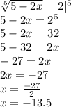 \sqrt[5]{5-2x}=2|^5 \\ 5-2x=2^5 \\ 5-2x=32 \\ 5-32=2x \\ -27=2x \\ 2x=-27 \\ x=\frac{-27}{2} \\ x=-13.5