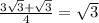 \frac{3 \sqrt{3}+ \sqrt{3} }{4}= \sqrt{3}