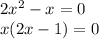 2 x^{2} -x=0\\x(2x-1)=0&#10;