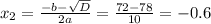 x_{2} = \frac{-b- \sqrt{D} }{2a} = \frac{72-78}{10} =-0.6