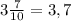 3 \frac{7}{10}=3,7