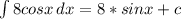 \int\limits{8cosx} \, dx =8*sinx+c