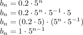 b_n=0.2\cdot5^n&#10;\\\&#10;b_n=0.2\cdot5^n\cdot5^{-1}\cdot5&#10;\\\&#10;b_n=(0.2\cdot5)\cdot(5^n\cdot5^{-1})&#10;\\\&#10;b_n=1\cdot5^{n-1}