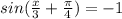 sin( \frac{x}{3} + \frac{ \pi }{4} )=-1