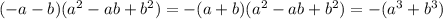 (-a-b) (a^2-ab+b^2 )=-(a+b)(a^2-ab+b^2)=-(a^3+b^3)