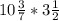 10\frac{3}{7} * 3\frac{1}{2}