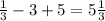 \frac{1}{3} -3+5=5 \frac{1}{3}