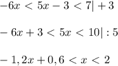 -6x\ \textless \ 5x-3\ \textless \ 7 |+3 \\ \\ -6x+3\ \textless \ 5x\ \textless \ 10 |:5 \\ \\ -1,2x+0,6\ \textless \ x\ \textless \ 2