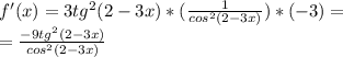 f'(x)=3tg^{2}(2-3x)*( \frac{1}{cos^{2}(2-3x)} )*(-3)=\\&#10;= \frac{-9tg^{2}(2-3x)}{cos^{2}(2-3x)}