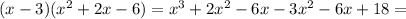 (x-3)(x^{2} +2x-6)= x^{3} +2 x^{2} -6x-3 x^{2} -6x+18=