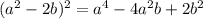 (a^2-2b)^2=a^4-4a^2b+2b^2