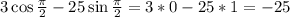 3 \cos\frac{\pi}{2} - 25\sin\frac{\pi}{2}=3*0-25*1=-25