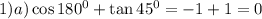 1) a) \cos 180^0 + \tan 45^0=-1+1=0&#10;