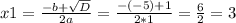 x1= \frac{-b+ \sqrt{D} }{2a}= \frac{-(-5)+1}{2*1} = \frac{6}{2}=3