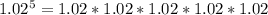 1.02^{5} = 1.02 * 1.02 * 1.02 * 1.02 * 1.02