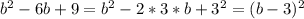 b^{2} -6b+9=b^{2}-2*3*b+ 3^{2} =(b-3)^{2}