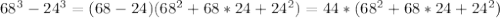 68^{3} - 24^{3} = (68 - 24)(68^{2} + 68*24 +24^{2}) = 44 *(68^{2} + 68*24 +24^{2}) \\