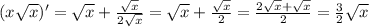 (x \sqrt{x})'= \sqrt{x} + \frac{ \sqrt{x} }{2 \sqrt{x} }= \sqrt{x} + \frac{ \sqrt{x} }{2}= \frac{2 \sqrt{x} + \sqrt{x} }{2} = \frac{3}{2} \sqrt{x}