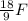 \frac{18}{9} F