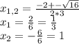 x_{1,2}= \frac{-2+- \sqrt{16}}{2*3} \\x _{1} = \frac{2}{6}= \frac{1}{3} \\ x_{2} =- \frac{6}{6} =1