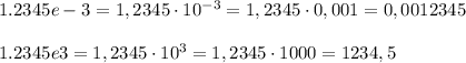 1.2345e-3=1,2345\cdot 10^{-3}=1,2345\cdot 0,001=0,0012345\\\\1.2345e3=1,2345\cdot 10^3=1,2345\cdot 1000=1234,5