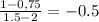 \frac{1-0,75}{1.5-2}=-0.5