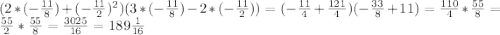 (2*(- \frac{11}{8}) +(- \frac{11}{2})^2)(3*(- \frac{11}{8}) - 2*(- \frac{11}{2}))=(-\frac{11}{4}+\frac{121}{4})(-\frac{33}{8}+11)=\frac{110}{4}*\frac{55}{8}=\frac{55}{2}*\frac{55}{8}=\frac{3025}{16}=189\frac{1}{16}