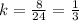 k= \frac{8}{24}= \frac{1}{3}