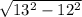 \sqrt{ 13^{2} - 12^{2} }