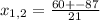 x_{1,2} = \frac{60+-87}{21}