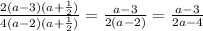 \frac{2(a-3)(a+\frac{1}{2})}{4(a-2)(a+\frac{1}{2})}=\frac{a-3}{2(a-2)}=\frac{a-3}{2a-4}