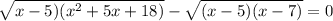 \sqrt{x-5)(x^2+5x+18)} - \sqrt{(x-5)(x-7)} =0 \\